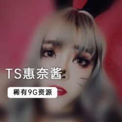 TS惠奈酱9个G大合集惠奈酱20+26部高清视频：双人姐妹花、魑魅装COS、紧身装、妹子装、猫咪COS、秘书COS、新娘妆、欧派风格、身体天赋等，一览惠奈酱的绚烂美丽！