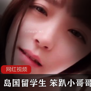 1.岛国留学生笨趴小哥哥的精彩作品合集2.留学生笨趴小哥哥的岛国作品精选3.笨趴小哥哥的岛国留学生作品集锦4.岛国留学生笨趴小哥哥的独家作品合辑5.留学生笨趴小哥哥的岛国之旅作品精选