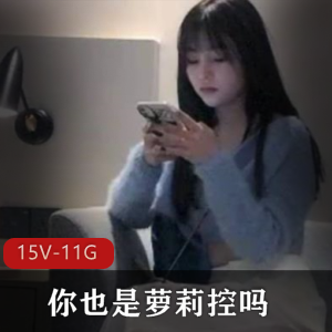 心生羡慕。身体交易的概念在这里被重新定义，让人对妹子的喜爱更加深刻。这15V，11G的视频合集，让人仿佛置身于一个充满高颜值妹子的世界中，让人沉浸在妹子们的魅力之中。