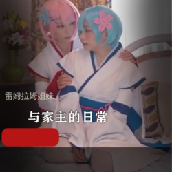 双子小姐姐COS雷姆拉姆：私会、百合、微博、虎牙、斗鱼、颜值、身材、演绎、服装、道具、表演、天赋、敬业、作品、呆萌、保护欲的高清视频网红双子小姐姐COS雷姆拉姆：探索友谊、爱情与家庭的美好，感受正能量的高清视频