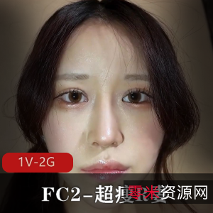 岛国FC2超瘦R妻旧资源1V2.5G,女主矜持但颜值高,内容丰富,快来下载观看!