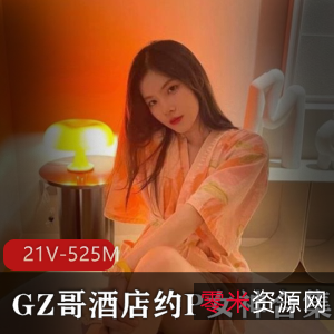 约P大神某推酒店约P女神GZ哥最新合集21V525M,颜值超高露脸作品